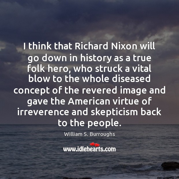 I think that Richard Nixon will go down in history as a Image