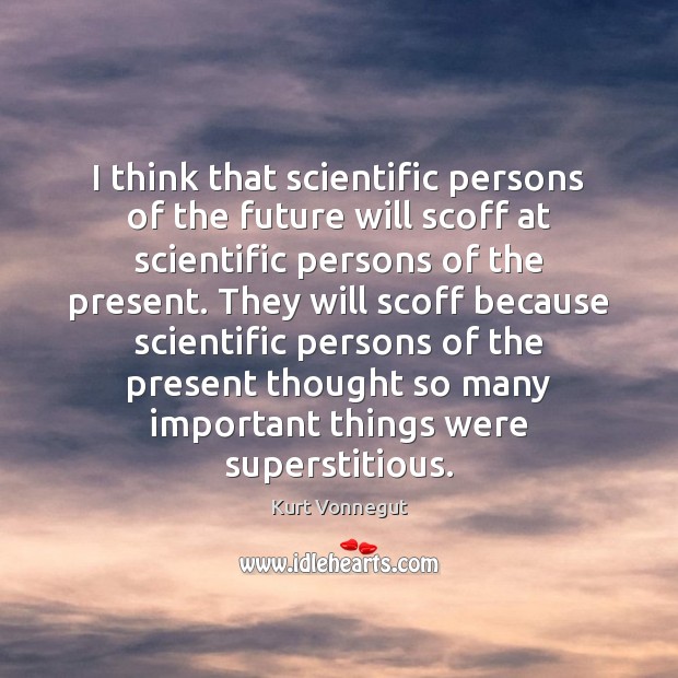 I think that scientific persons of the future will scoff at scientific Image