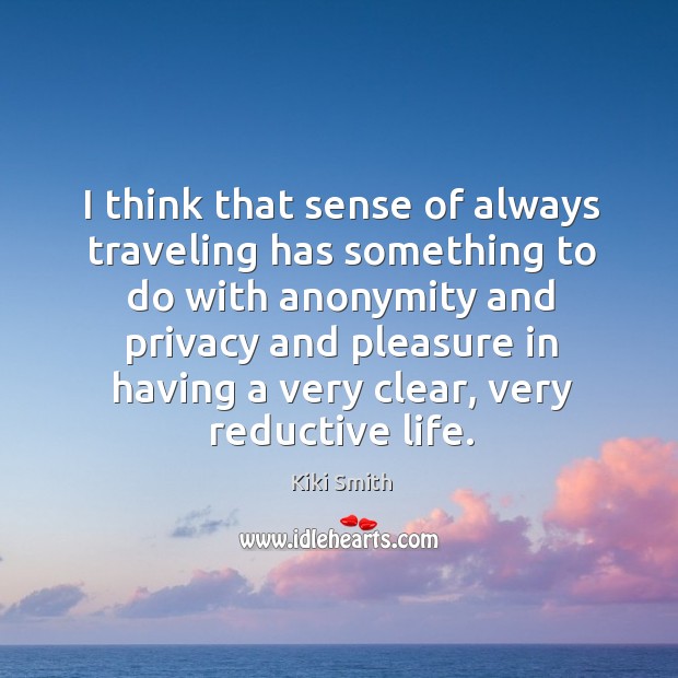 I think that sense of always traveling has something to do with Image