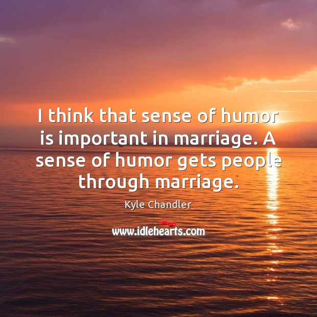 I think that sense of humor is important in marriage. A sense Humor Quotes Image