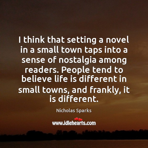 I think that setting a novel in a small town taps into Nicholas Sparks Picture Quote