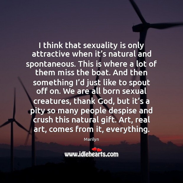 I think that sexuality is only attractive when it’s natural and Marilyn Picture Quote