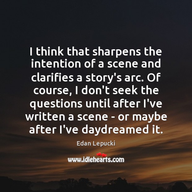 I think that sharpens the intention of a scene and clarifies a Edan Lepucki Picture Quote