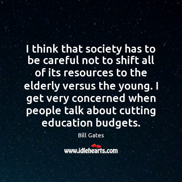 I think that society has to be careful not to shift all Bill Gates Picture Quote