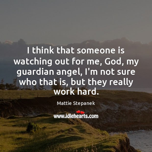 I think that someone is watching out for me, God, my guardian Mattie Stepanek Picture Quote