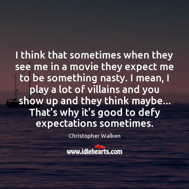 I think that sometimes when they see me in a movie they Christopher Walken Picture Quote