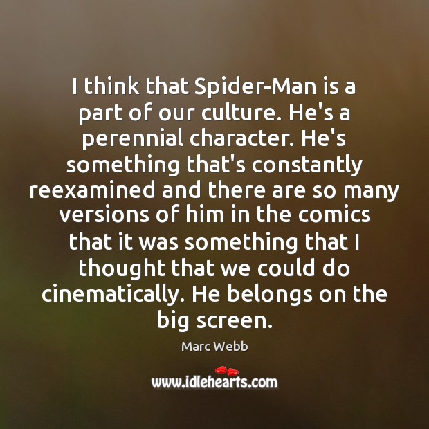 I think that Spider-Man is a part of our culture. He’s a Marc Webb Picture Quote
