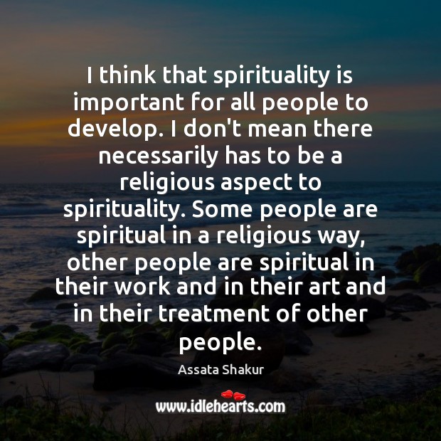 I think that spirituality is important for all people to develop. I Assata Shakur Picture Quote