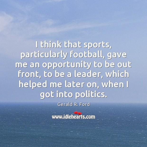 I think that sports, particularly football, gave me an opportunity to be Opportunity Quotes Image