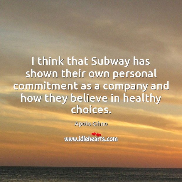 I think that Subway has shown their own personal commitment as a Apolo Ohno Picture Quote