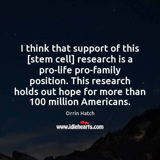 I think that support of this [stem cell] research is a pro-life Orrin Hatch Picture Quote