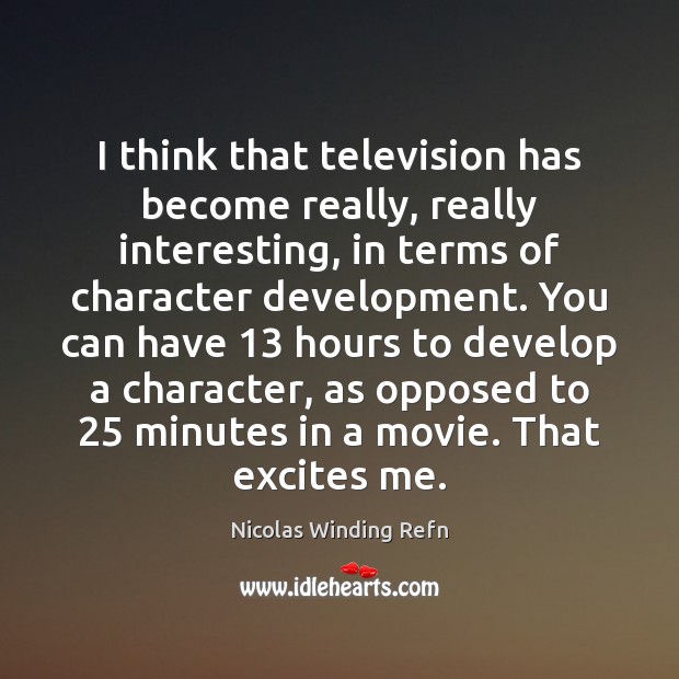 I think that television has become really, really interesting, in terms of Nicolas Winding Refn Picture Quote