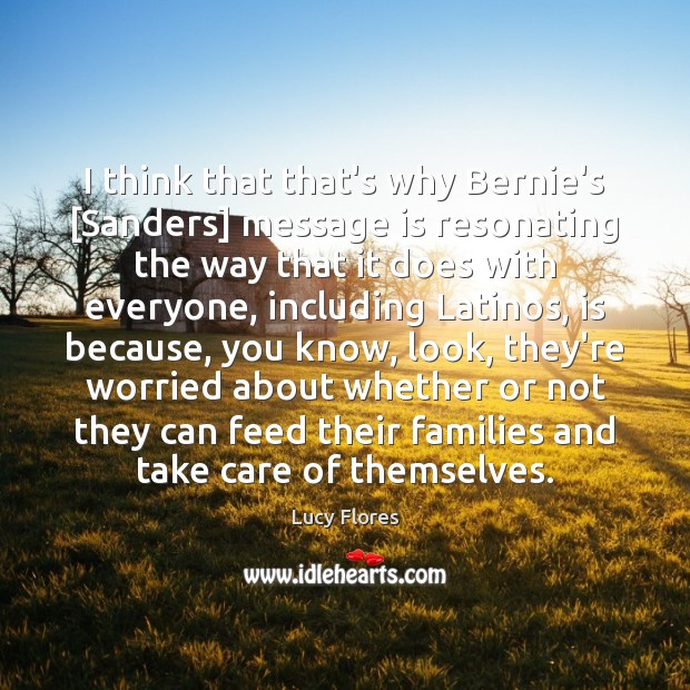 I think that that’s why Bernie’s [Sanders] message is resonating the way Lucy Flores Picture Quote