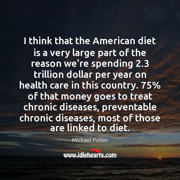 I think that the American diet is a very large part of Diet Quotes Image