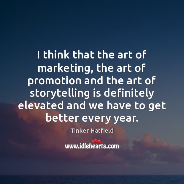 I think that the art of marketing, the art of promotion and Tinker Hatfield Picture Quote