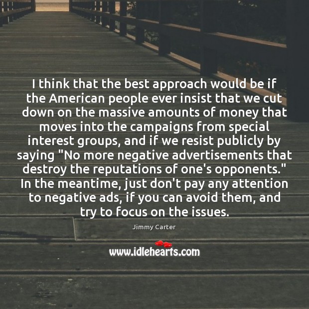 I think that the best approach would be if the American people Jimmy Carter Picture Quote