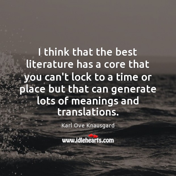 I think that the best literature has a core that you can’t Image