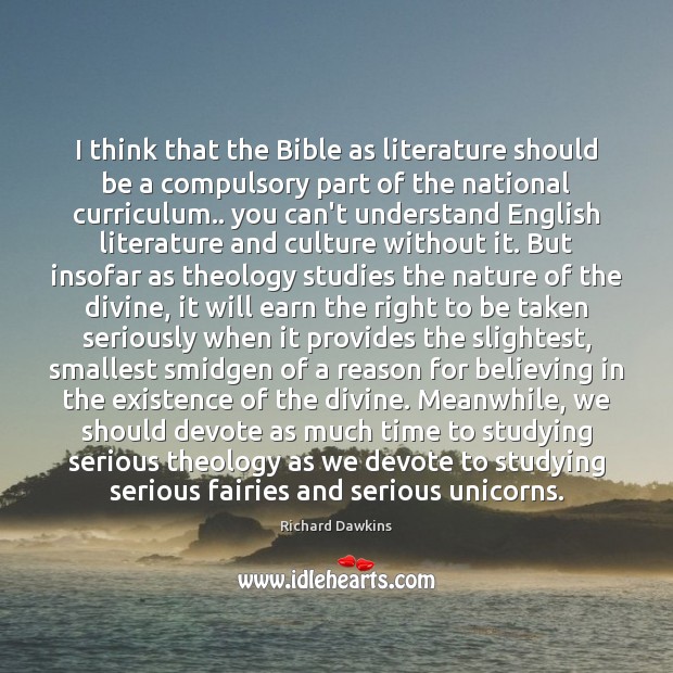 I think that the Bible as literature should be a compulsory part Richard Dawkins Picture Quote