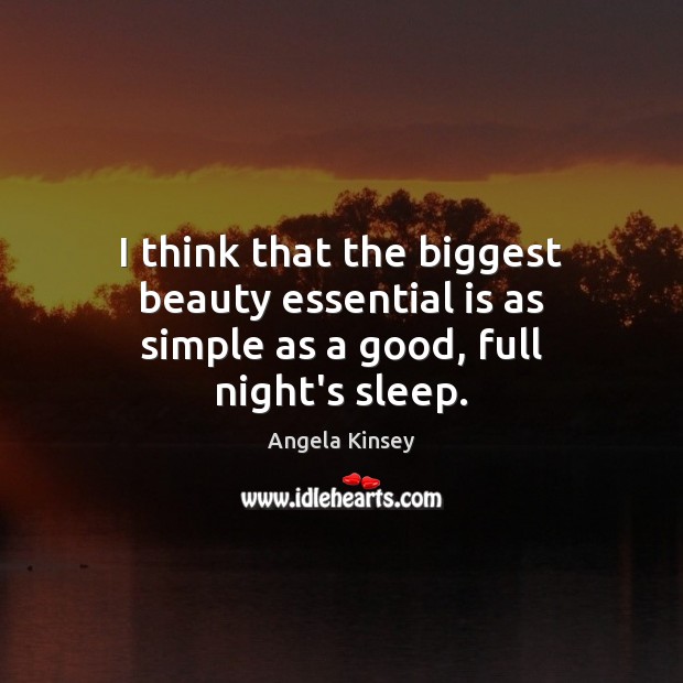 I think that the biggest beauty essential is as simple as a good, full night’s sleep. Angela Kinsey Picture Quote