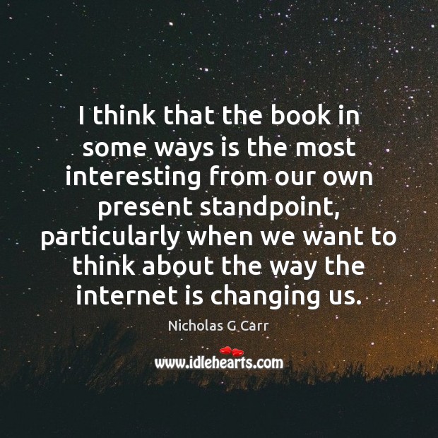 I think that the book in some ways is the most interesting Nicholas G Carr Picture Quote