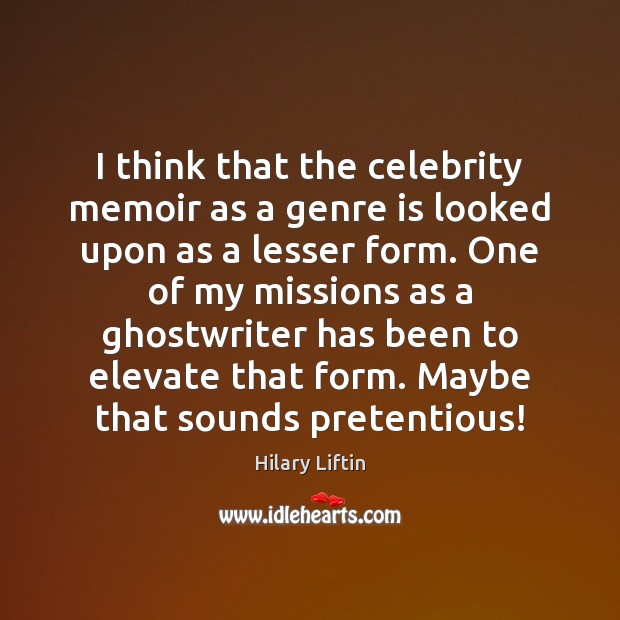 I think that the celebrity memoir as a genre is looked upon Image