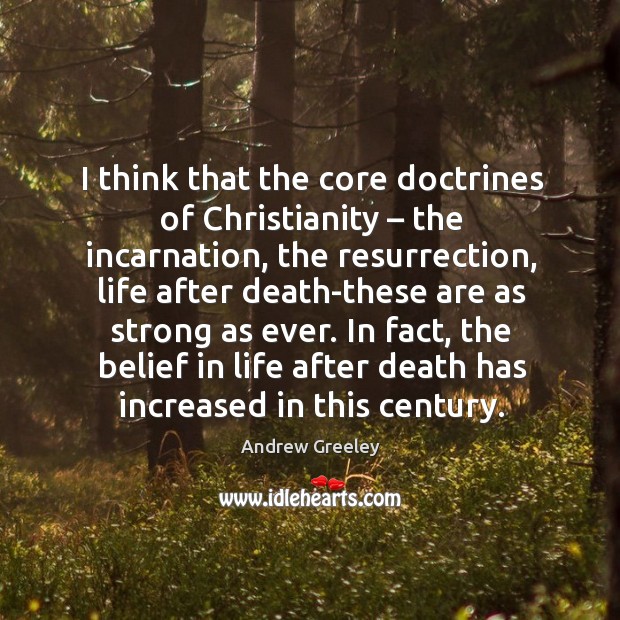I think that the core doctrines of christianity – the incarnation, the resurrection Andrew Greeley Picture Quote