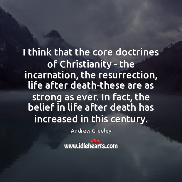 I think that the core doctrines of Christianity – the incarnation, the Andrew Greeley Picture Quote