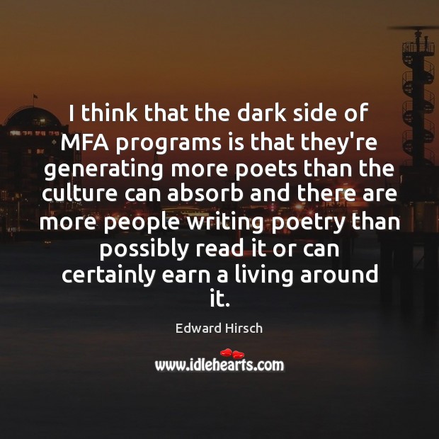 I think that the dark side of MFA programs is that they’re Edward Hirsch Picture Quote