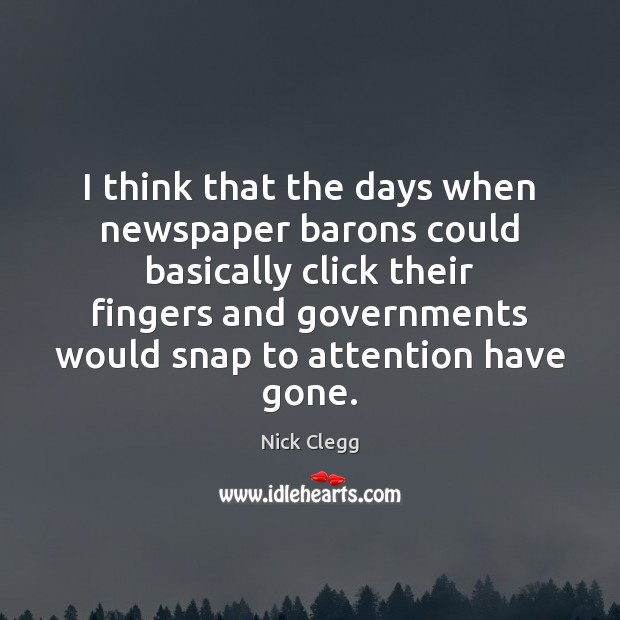 I think that the days when newspaper barons could basically click their Nick Clegg Picture Quote