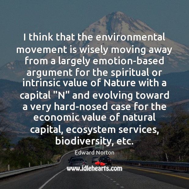 I think that the environmental movement is wisely moving away from a Value Quotes Image