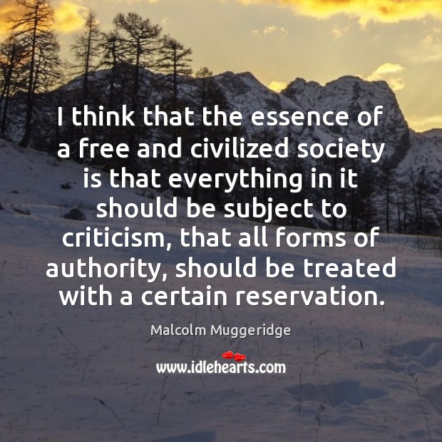 I think that the essence of a free and civilized society is 