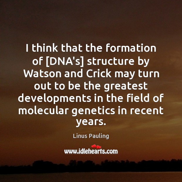 I think that the formation of [DNA’s] structure by Watson and Crick Image