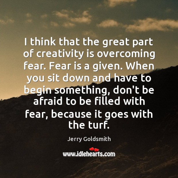 I think that the great part of creativity is overcoming fear. Fear Fear Quotes Image