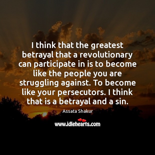 I think that the greatest betrayal that a revolutionary can participate in Assata Shakur Picture Quote