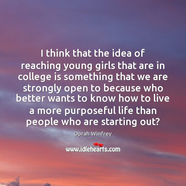 I think that the idea of reaching young girls that are in Oprah Winfrey Picture Quote