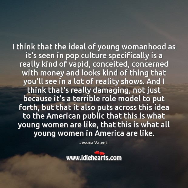I think that the ideal of young womanhood as it’s seen in Jessica Valenti Picture Quote