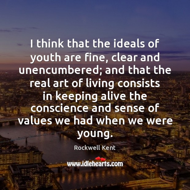 I think that the ideals of youth are fine, clear and unencumbered; Rockwell Kent Picture Quote