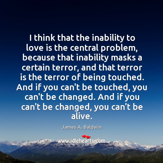 I think that the inability to love is the central problem, because James A. Baldwin Picture Quote
