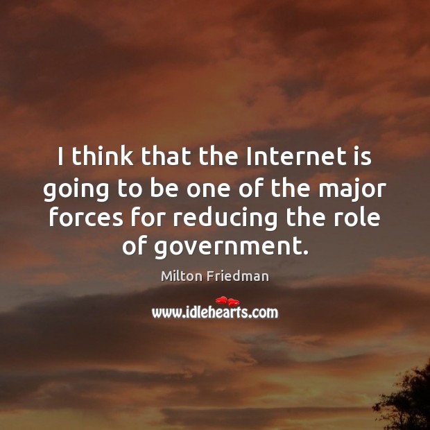 I think that the Internet is going to be one of the Milton Friedman Picture Quote