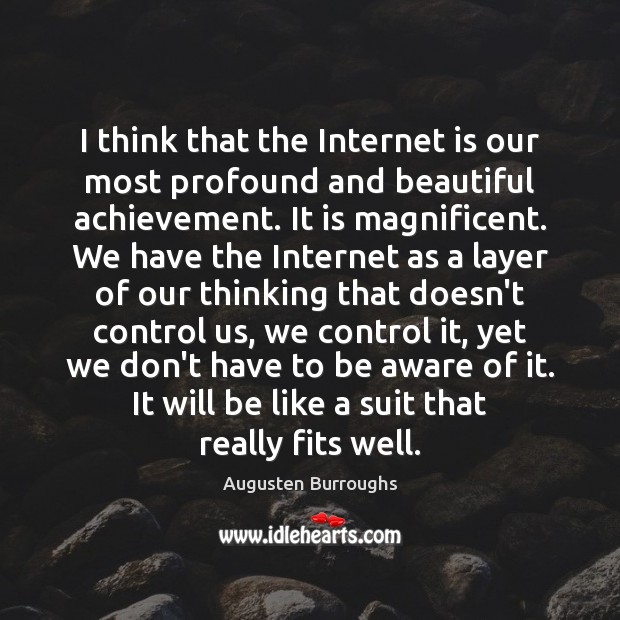 I think that the Internet is our most profound and beautiful achievement. Augusten Burroughs Picture Quote