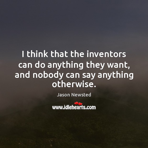 I think that the inventors can do anything they want, and nobody Jason Newsted Picture Quote