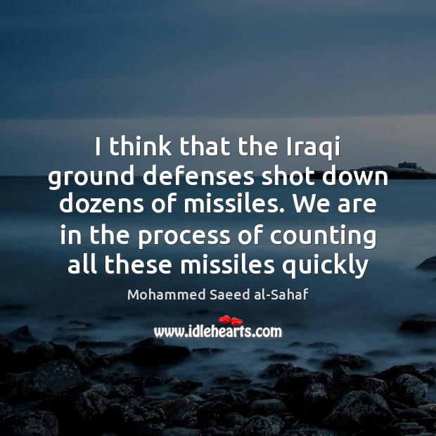 I think that the Iraqi ground defenses shot down dozens of missiles. Mohammed Saeed al-Sahaf Picture Quote