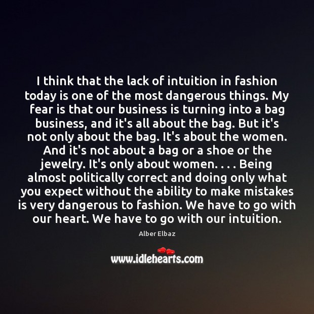 I think that the lack of intuition in fashion today is one Image