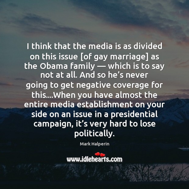 I think that the media is as divided on this issue [of Mark Halperin Picture Quote