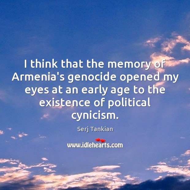 I think that the memory of Armenia’s genocide opened my eyes at Serj Tankian Picture Quote