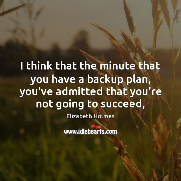 I think that the minute that you have a backup plan, you’ve Elizabeth Holmes Picture Quote