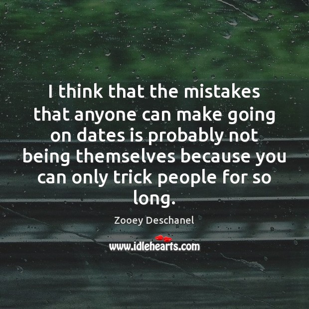 I think that the mistakes that anyone can make going on dates Zooey Deschanel Picture Quote