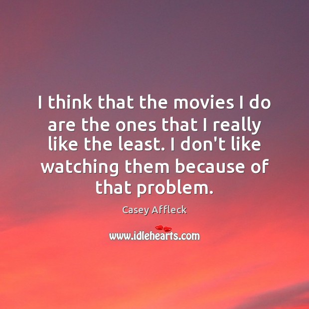 I think that the movies I do are the ones that I Casey Affleck Picture Quote