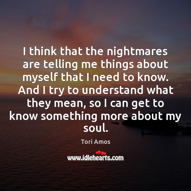 I think that the nightmares are telling me things about myself that Tori Amos Picture Quote