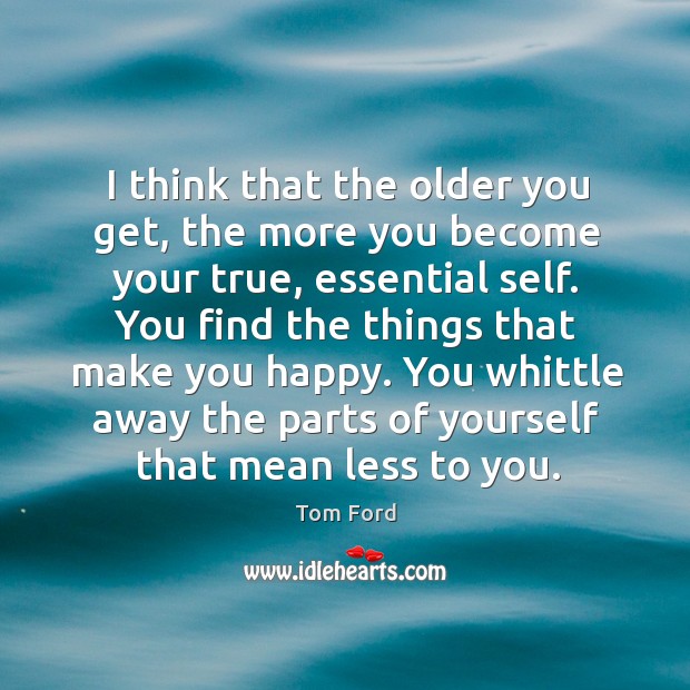I think that the older you get, the more you become your Image